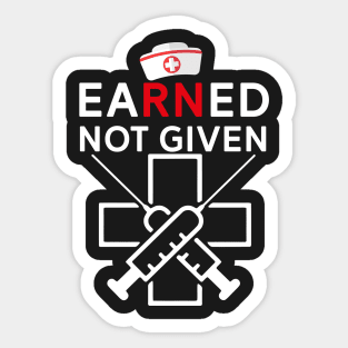 Earned Not Given - Rn Registered Nurse Sticker